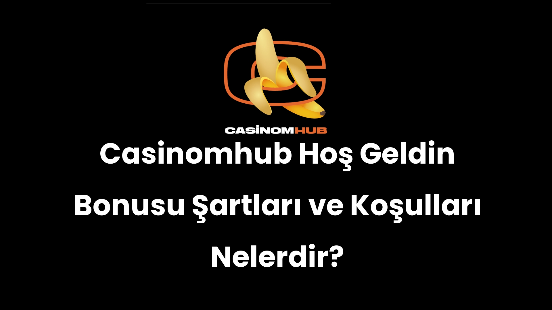 Casinomhub Hoş Geldin Bonusu Şartları ve Koşulları Nelerdir?