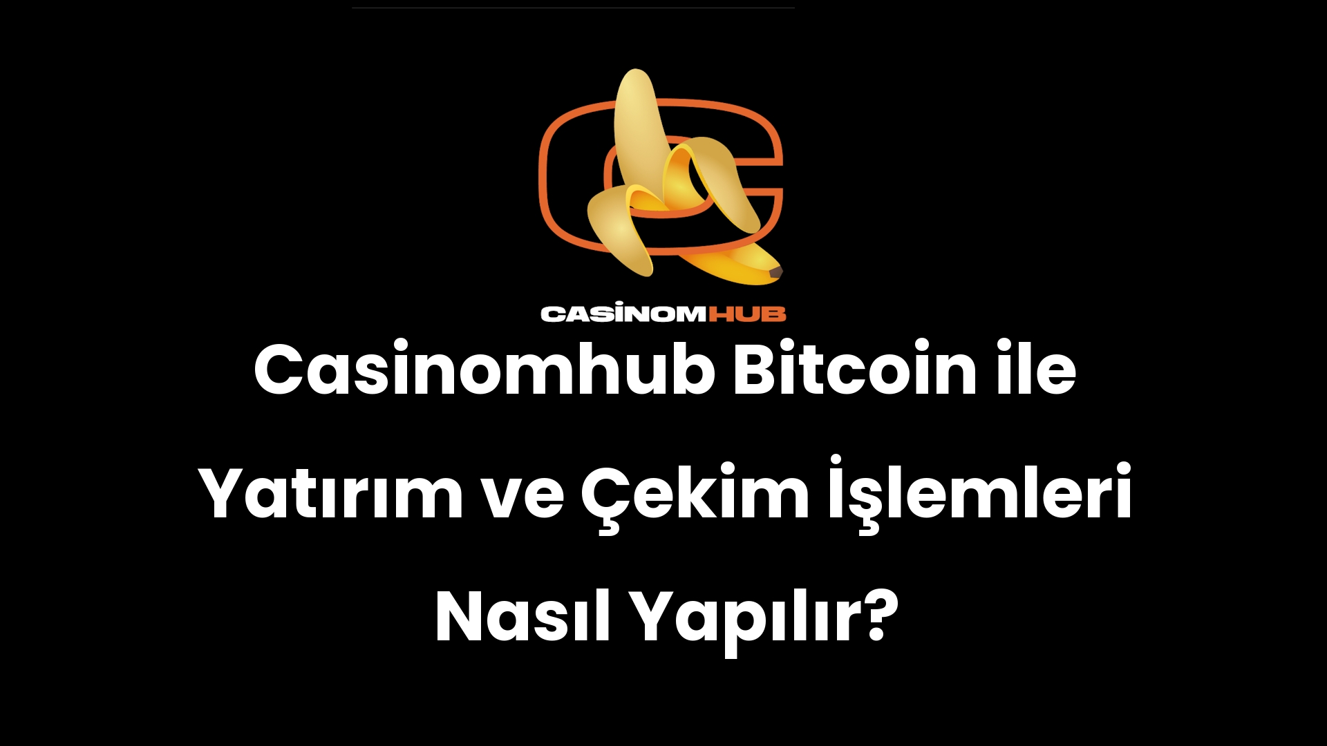 Casinomhub Bitcoin ile Yatırım ve Çekim İşlemleri Nasıl Yapılır?