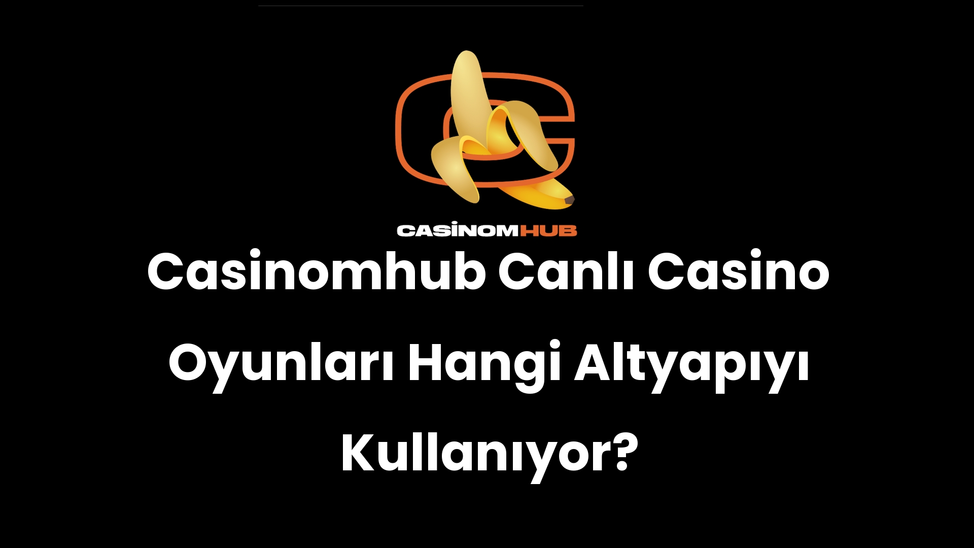 Casinomhub Canlı Casino Oyunları Hangi Altyapıyı Kullanıyor?