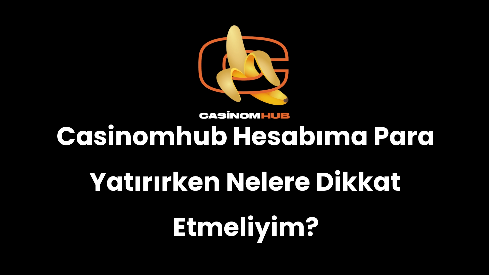 Casinomhub Hesabıma Para Yatırırken Nelere Dikkat Etmeliyim?