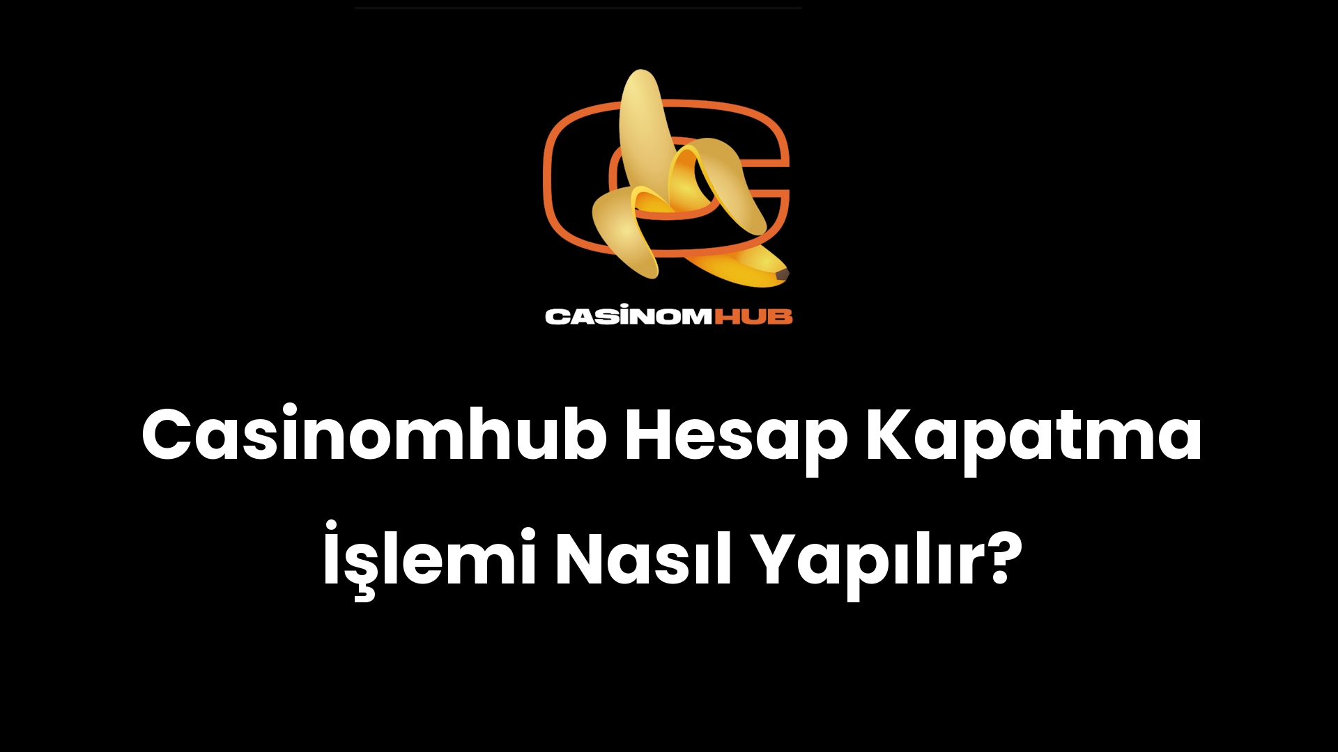 Casinomhub Hesap Kapatma İşlemi Nasıl Yapılır?