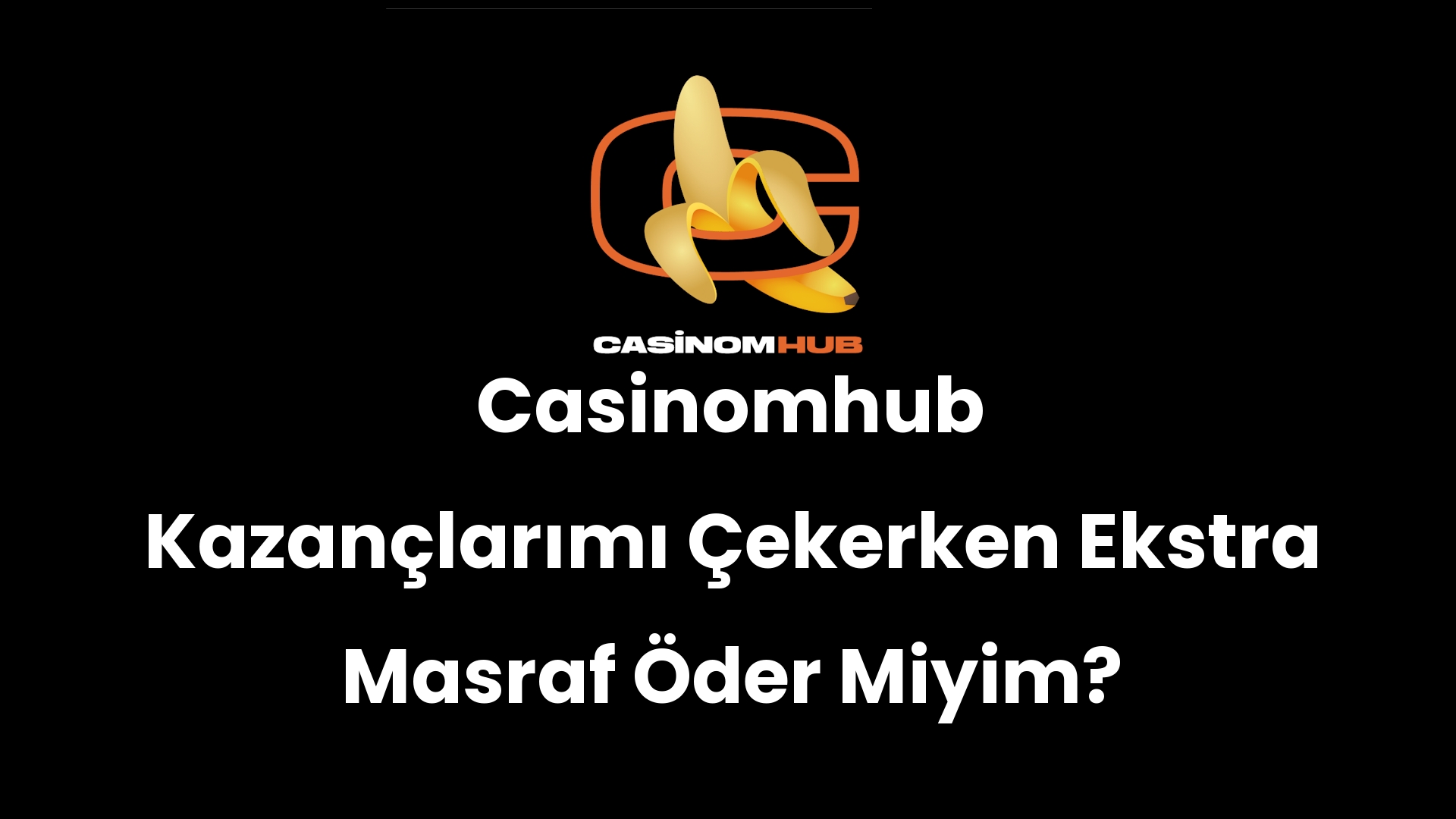 Casinomhub Kazançlarımı Çekerken Ekstra Masraf Öder Miyim?