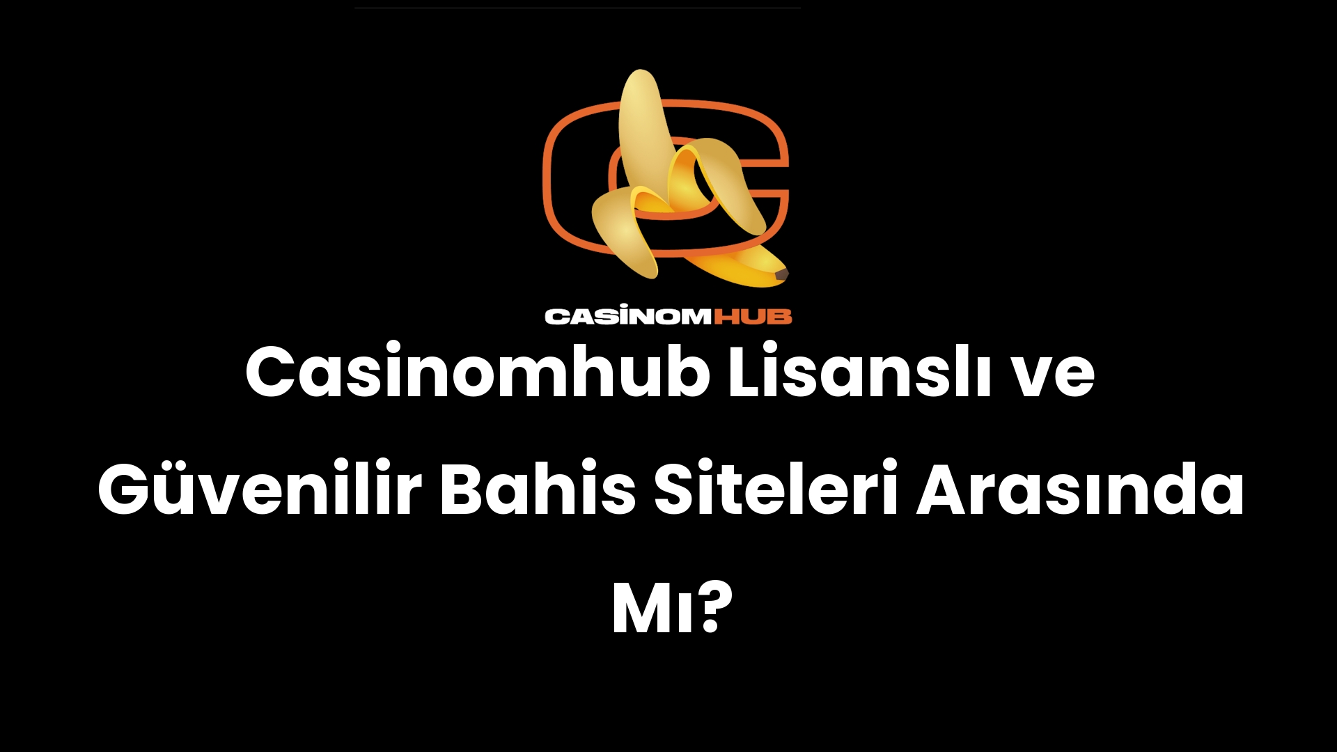 Casinomhub Lisanslı ve Güvenilir Bahis Siteleri Arasında Mı?