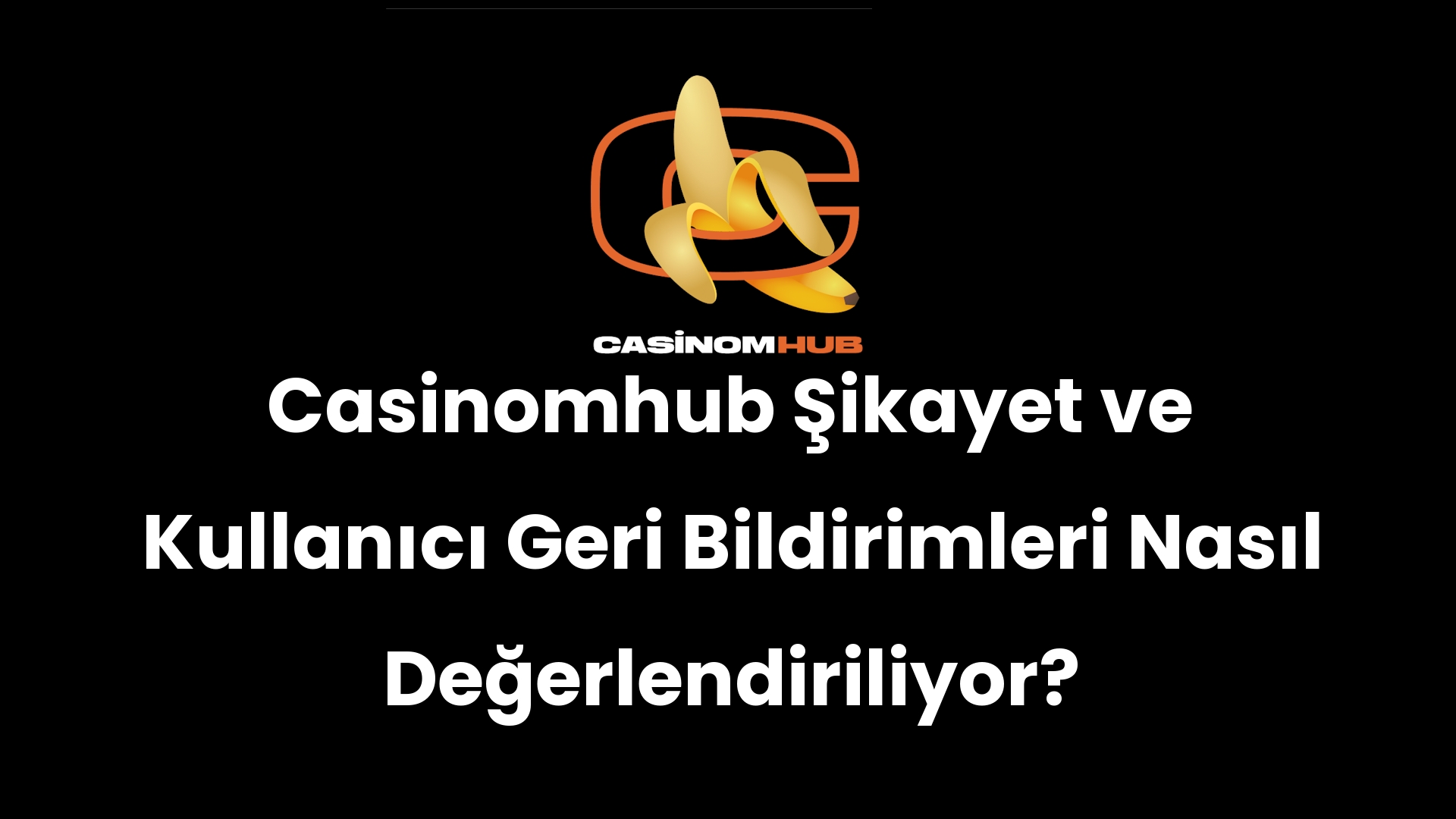 Casinomhub Şikayet ve Kullanıcı Geri Bildirimleri Nasıl Değerlendiriliyor?