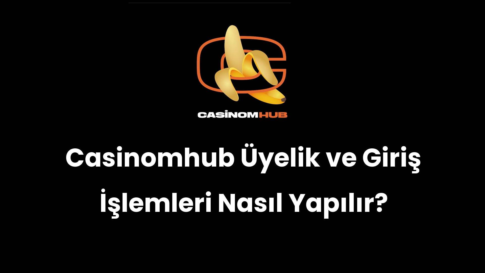 Casinomhub Üyelik ve Giriş İşlemleri Nasıl Yapılır?