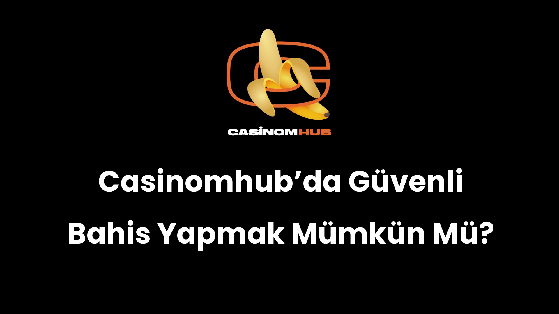 Casinomhub’da Güvenli Bahis Yapmak Mümkün Mü?