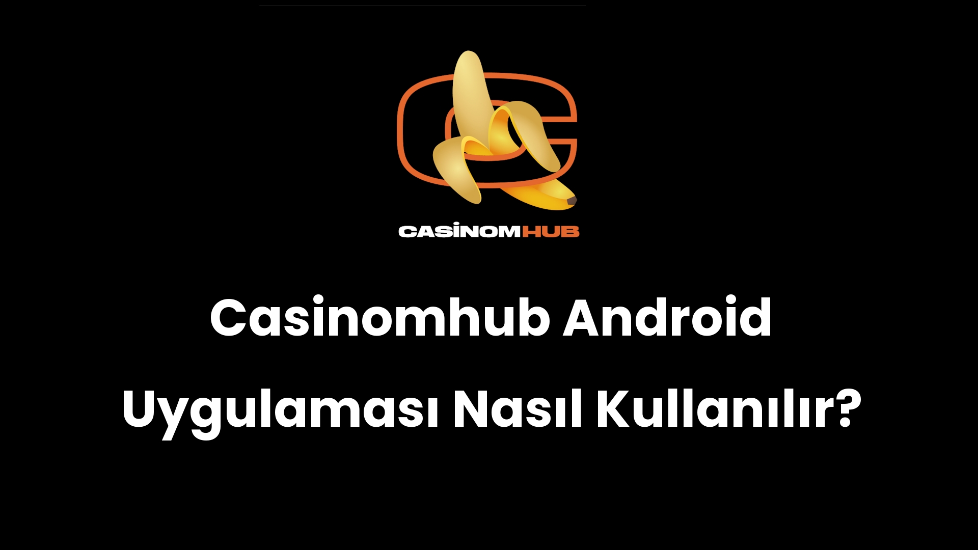 Casinomhub Android Uygulaması Nasıl Kullanılır?