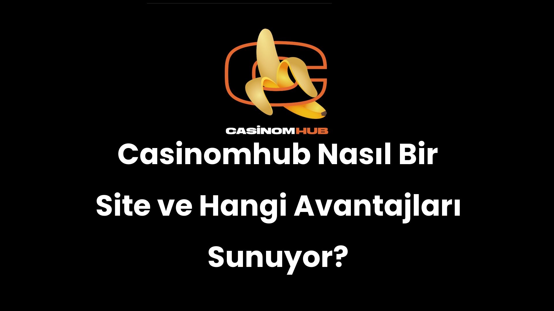 Casinomhub Nasıl Bir Site ve Hangi Avantajları Sunuyor?