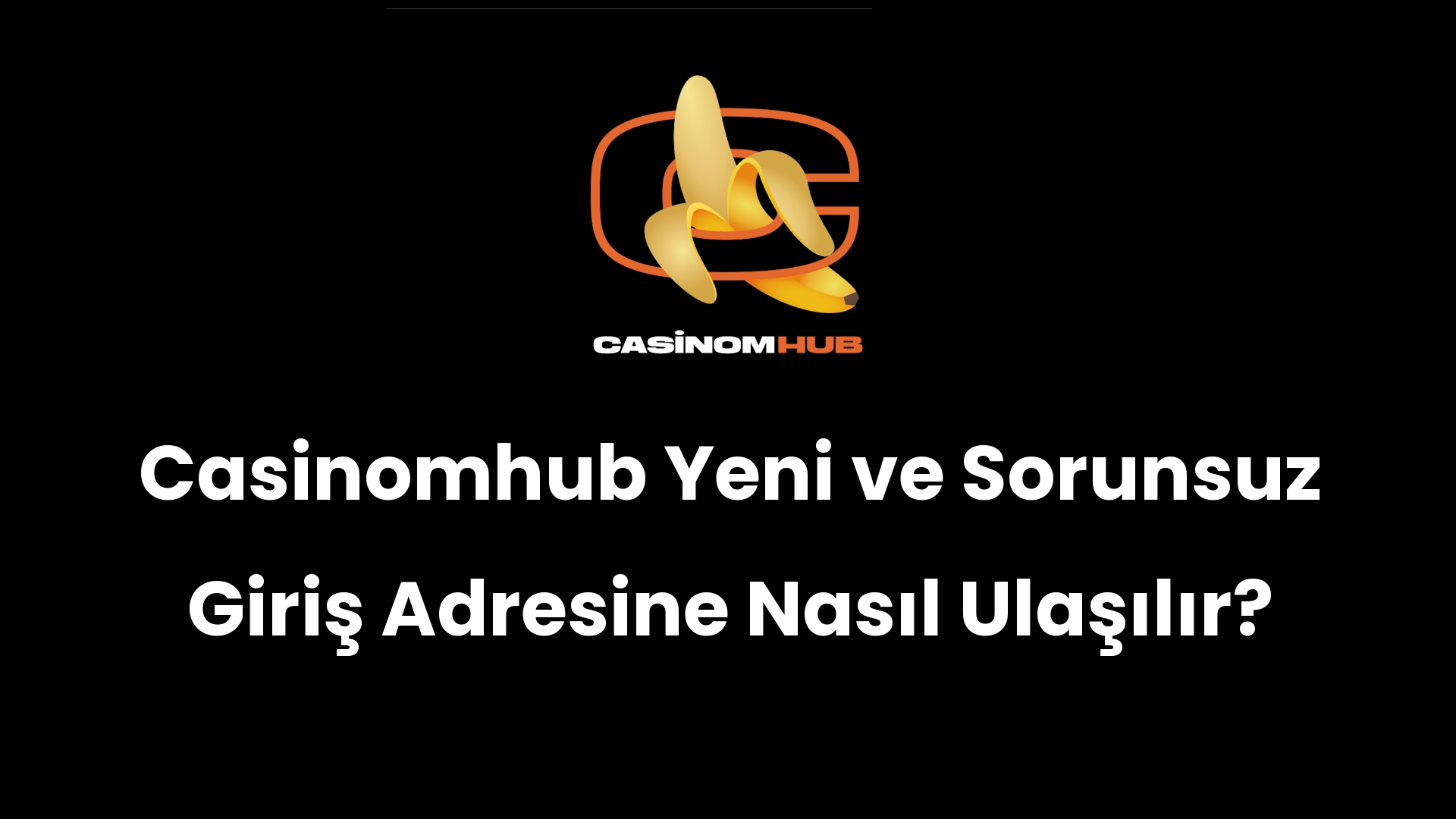 Casinomhub Yeni ve Sorunsuz Giriş Adresine Nasıl Ulaşılır?